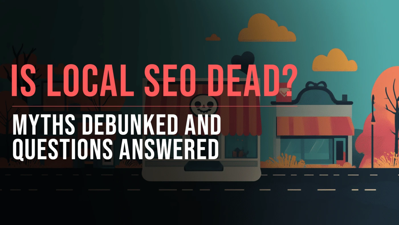 Is Local SEO Dead? Debunking Myths and Answering Questions 38 Is local SEO dead featured blog image