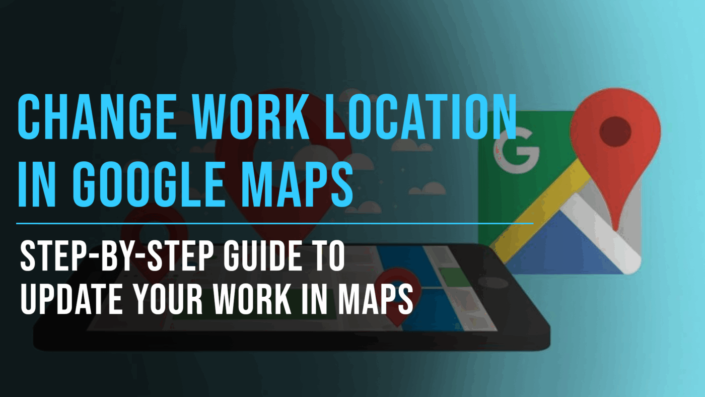 How to Change Your Work Location in Google Maps: A Step-by-Step Guide 8 How to Change Work Location in Google Maps - Slade Marketing
